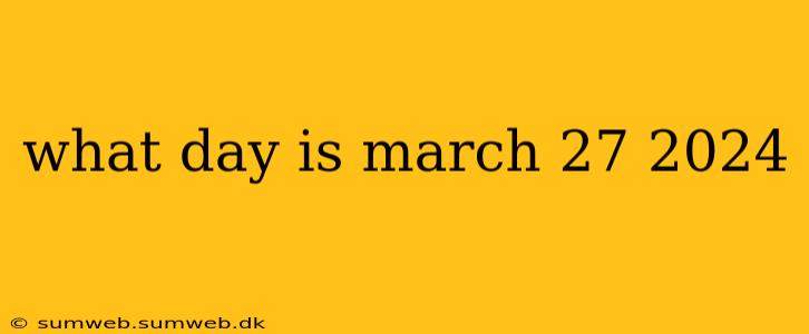 what day is march 27 2024