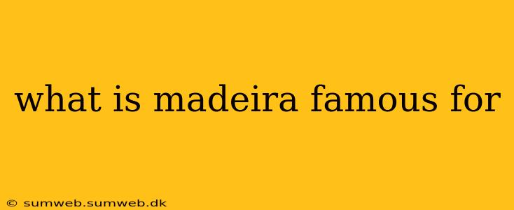 what is madeira famous for